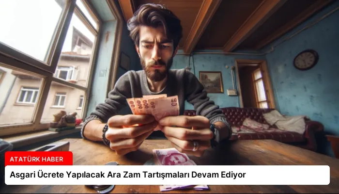 Asgari Ücrete Yapılacak Ara Zam Tartışmaları Devam Ediyor