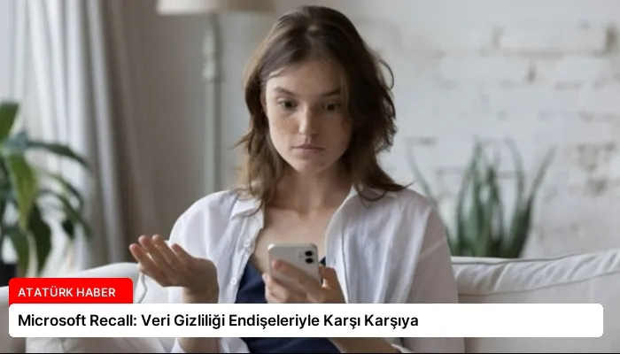 Microsoft Recall: Veri Gizliliği Endişeleriyle Karşı Karşıya