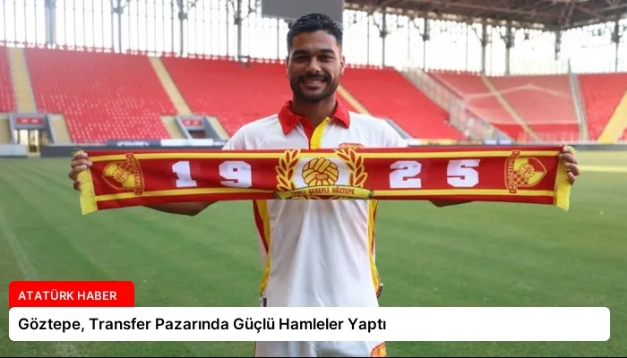 Göztepe, Transfer Pazarında Güçlü Hamleler Yaptı