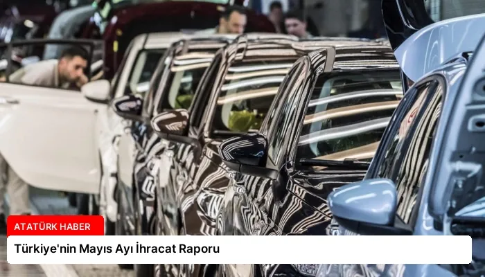 Türkiye’nin Mayıs Ayı İhracat Raporu