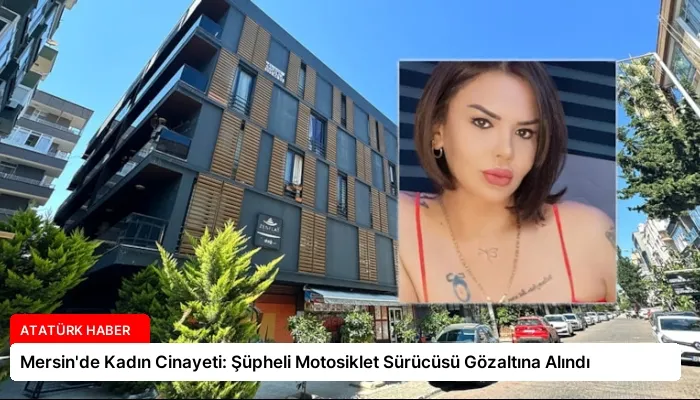 Mersin’de Kadın Cinayeti: Şüpheli Motosiklet Sürücüsü Gözaltına Alındı