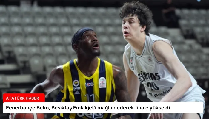 Fenerbahçe Beko, Beşiktaş Emlakjet’i mağlup ederek finale yükseldi