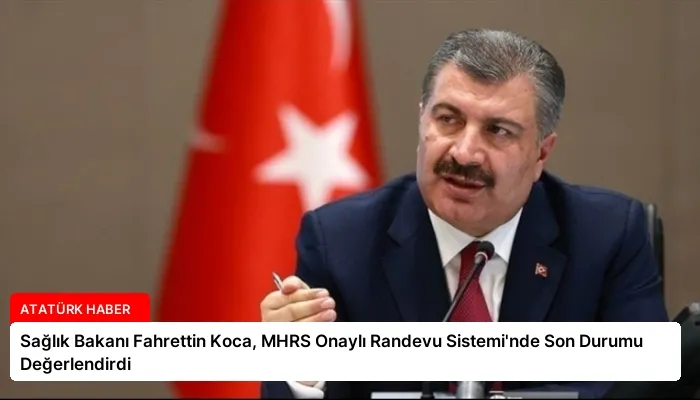 Sağlık Bakanı Fahrettin Koca, MHRS Onaylı Randevu Sistemi’nde Son Durumu Değerlendirdi