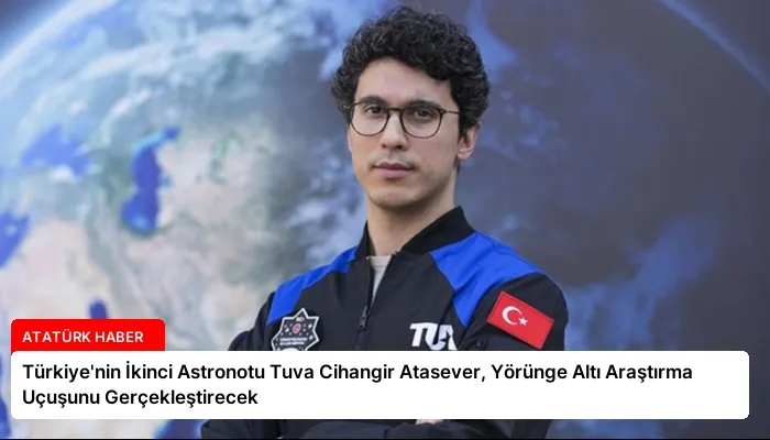 Türkiye’nin İkinci Astronotu Tuva Cihangir Atasever, Yörünge Altı Araştırma Uçuşunu Gerçekleştirecek