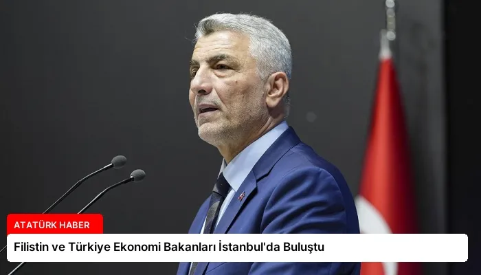 Filistin ve Türkiye Ekonomi Bakanları İstanbul’da Buluştu
