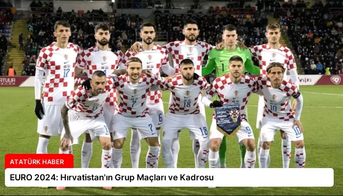 EURO 2024: Hırvatistan’ın Grup Maçları ve Kadrosu