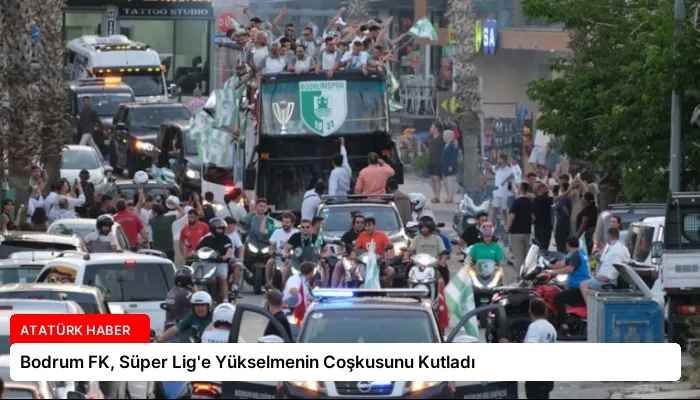 Bodrum FK, Süper Lig’e Yükselmenin Coşkusunu Kutladı