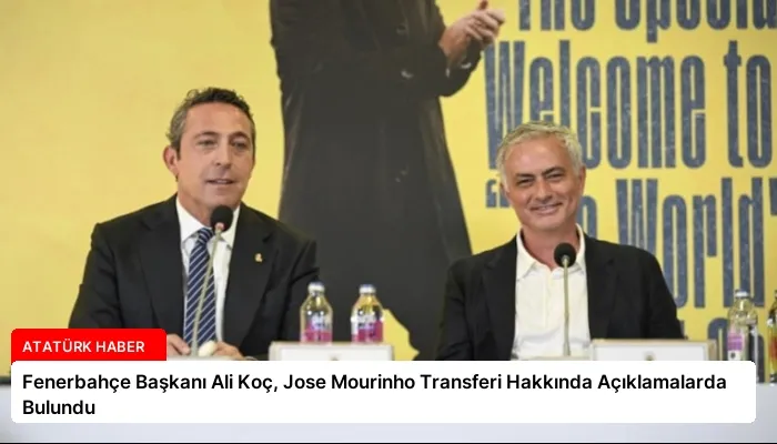 Fenerbahçe Başkanı Ali Koç, Jose Mourinho Transferi Hakkında Açıklamalarda Bulundu