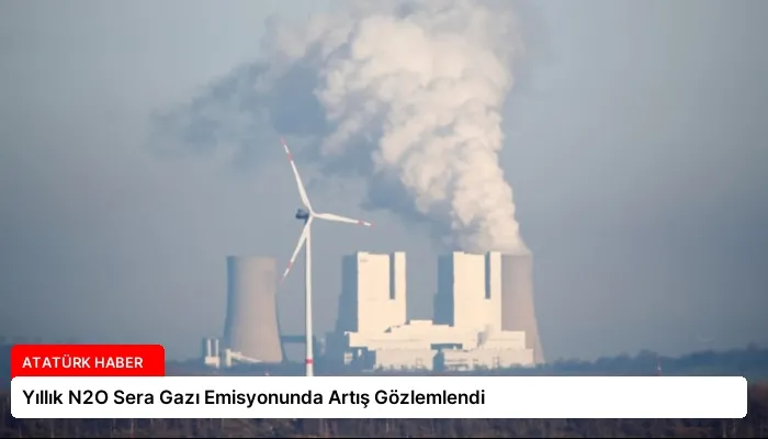 Yıllık N2O Sera Gazı Emisyonunda Artış Gözlemlendi