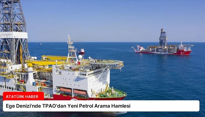 Ege Denizi’nde TPAO’dan Yeni Petrol Arama Hamlesi