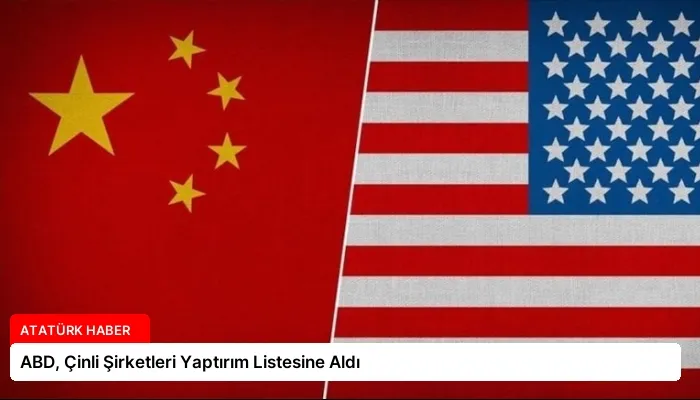 ABD, Çinli Şirketleri Yaptırım Listesine Aldı