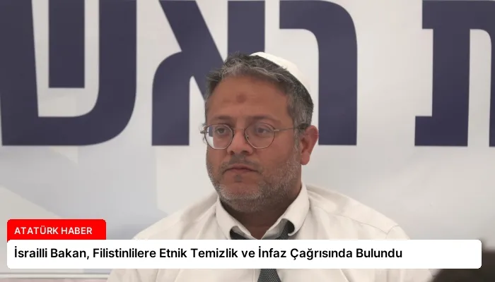 İsrailli Bakan, Filistinlilere Etnik Temizlik ve İnfaz Çağrısında Bulundu