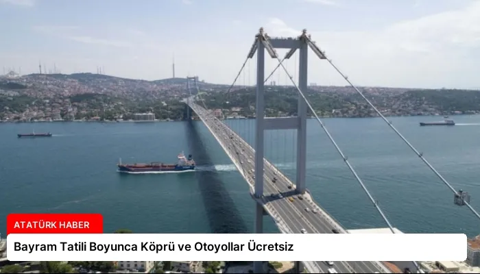 Bayram Tatili Boyunca Köprü ve Otoyollar Ücretsiz