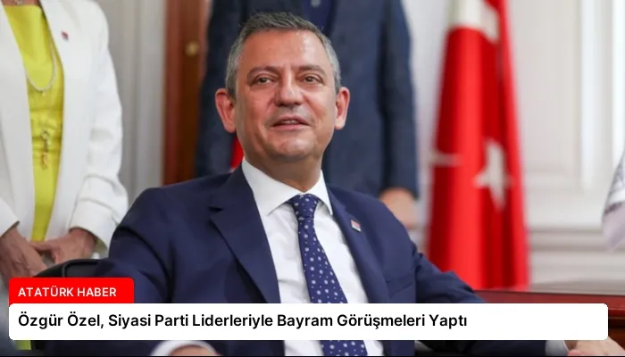 Özgür Özel, Siyasi Parti Liderleriyle Bayram Görüşmeleri Yaptı