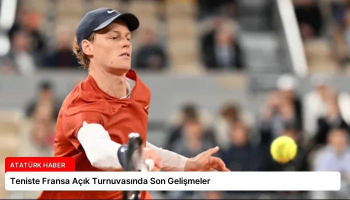 Teniste Fransa Açık Turnuvasında Son Gelişmeler