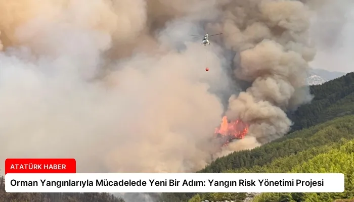 Orman Yangınlarıyla Mücadelede Yeni Bir Adım: Yangın Risk Yönetimi Projesi