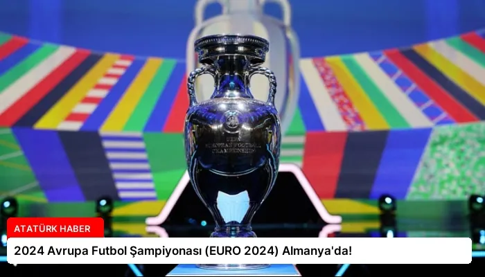 2024 Avrupa Futbol Şampiyonası (EURO 2024) Almanya’da!