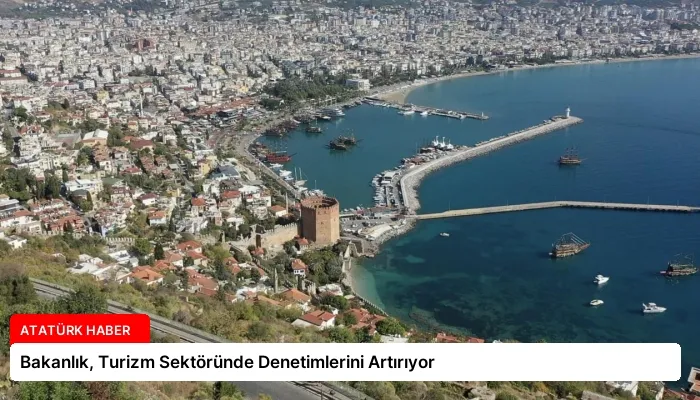 Bakanlık, Turizm Sektöründe Denetimlerini Artırıyor