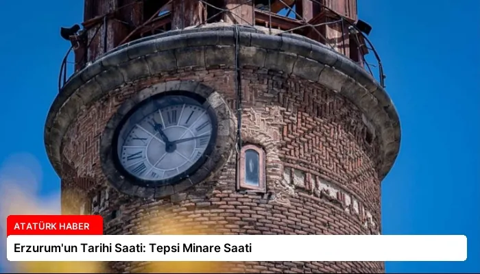 Erzurum’un Tarihi Saati: Tepsi Minare Saati