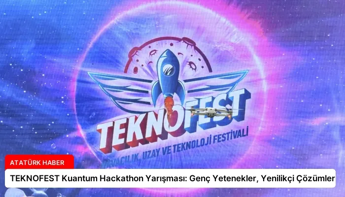 TEKNOFEST Kuantum Hackathon Yarışması: Genç Yetenekler, Yenilikçi Çözümler