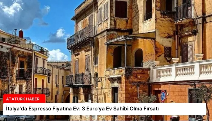 İtalya’da Espresso Fiyatına Ev: 3 Euro’ya Ev Sahibi Olma Fırsatı