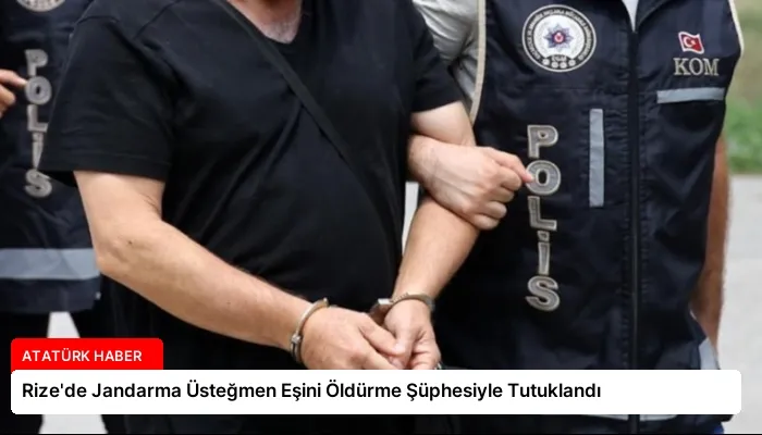 Rize’de Jandarma Üsteğmen Eşini Öldürme Şüphesiyle Tutuklandı