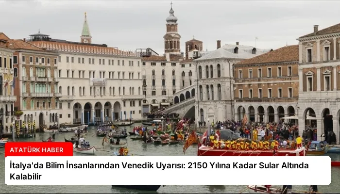 İtalya’da Bilim İnsanlarından Venedik Uyarısı: 2150 Yılına Kadar Sular Altında Kalabilir