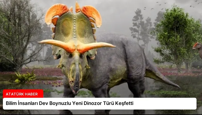 Bilim İnsanları Dev Boynuzlu Yeni Dinozor Türü Keşfetti