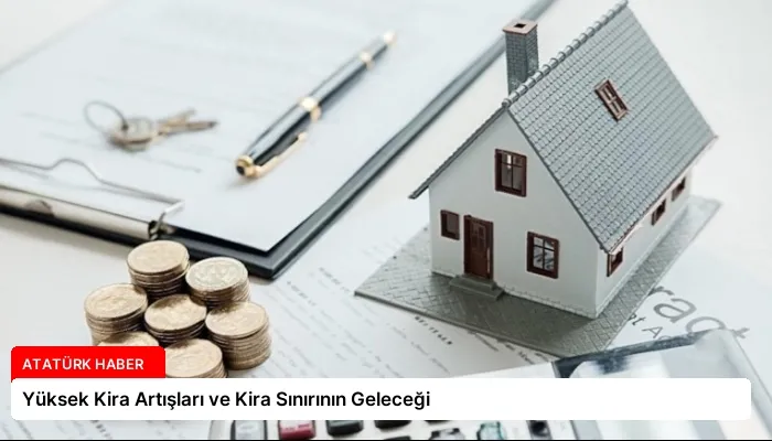 Yüksek Kira Artışları ve Kira Sınırının Geleceği