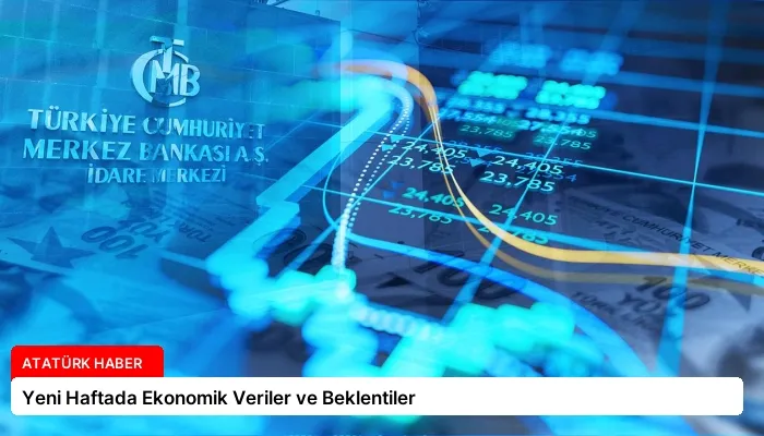 Yeni Haftada Ekonomik Veriler ve Beklentiler