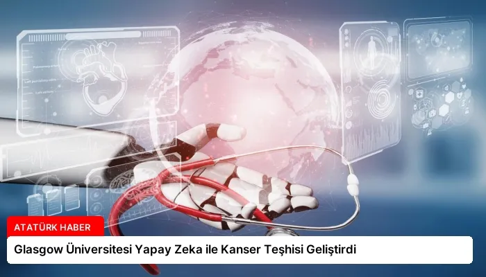 Glasgow Üniversitesi Yapay Zeka ile Kanser Teşhisi Geliştirdi