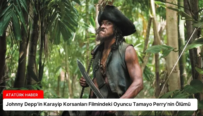 Johnny Depp’in Karayip Korsanları Filmindeki Oyuncu Tamayo Perry’nin Ölümü