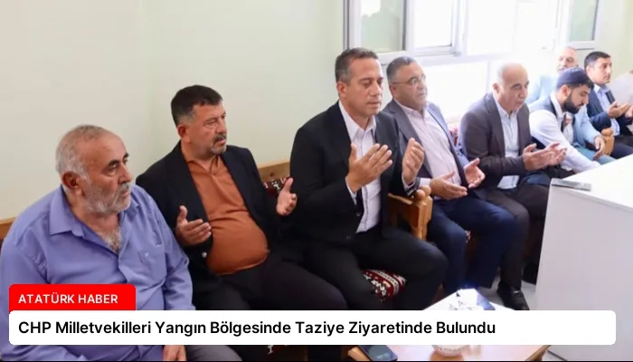 CHP Milletvekilleri Yangın Bölgesinde Taziye Ziyaretinde Bulundu