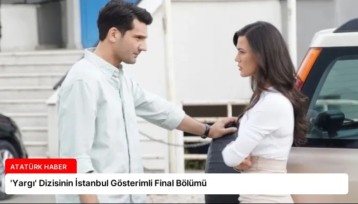 ‘Yargı’ Dizisinin İstanbul Gösterimli Final Bölümü