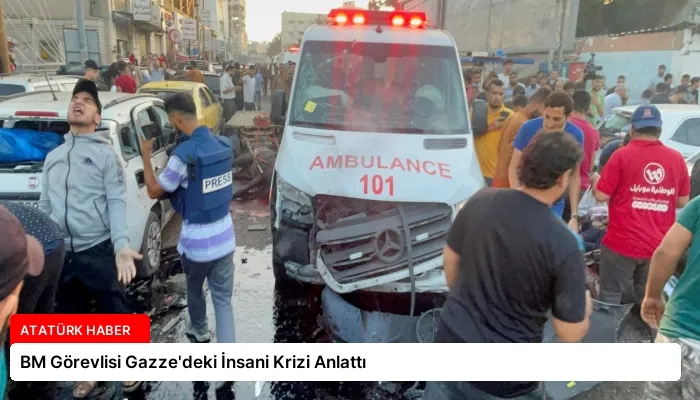 BM Görevlisi Gazze’deki İnsani Krizi Anlattı
