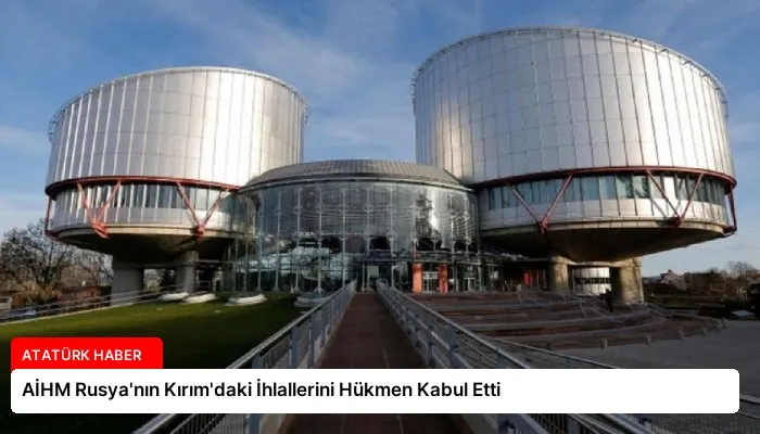 AİHM Rusya’nın Kırım’daki İhlallerini Hükmen Kabul Etti
