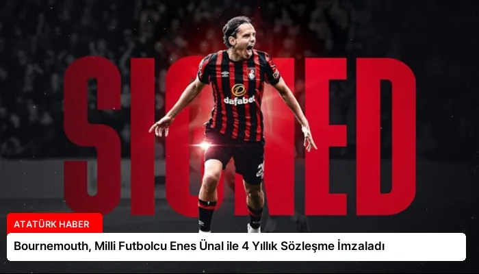 Bournemouth, Milli Futbolcu Enes Ünal ile 4 Yıllık Sözleşme İmzaladı