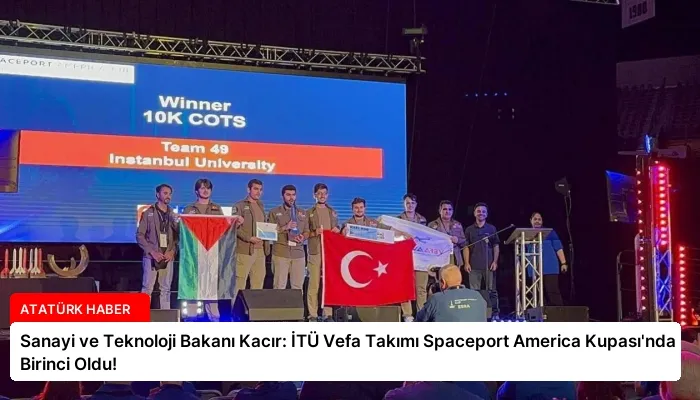 Sanayi ve Teknoloji Bakanı Kacır: İTÜ Vefa Takımı Spaceport America Kupası’nda Birinci Oldu!