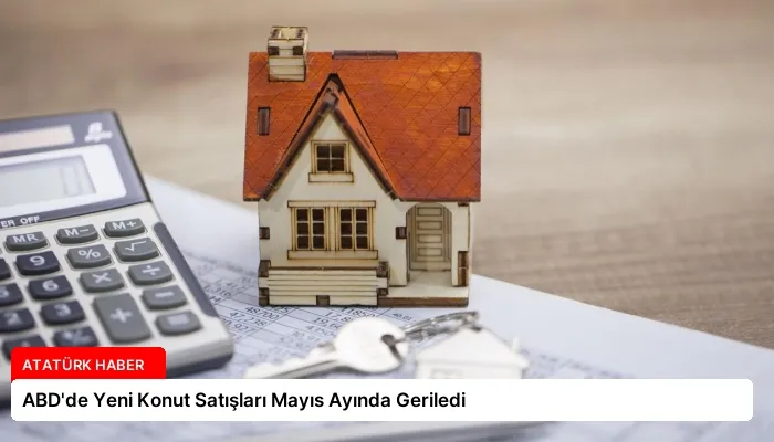 ABD’de Yeni Konut Satışları Mayıs Ayında Geriledi