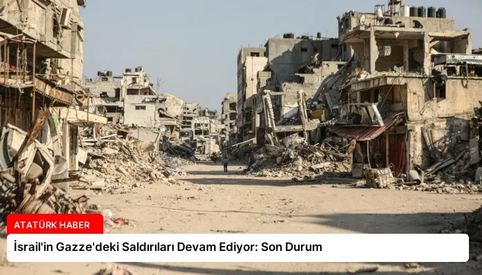 İsrail’in Gazze’deki Saldırıları Devam Ediyor: Son Durum