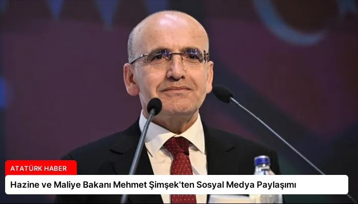 Hazine ve Maliye Bakanı Mehmet Şimşek’ten Sosyal Medya Paylaşımı