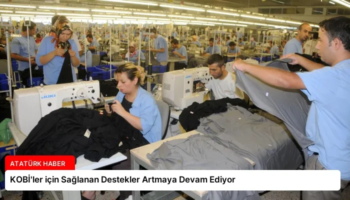 KOBİ’ler için Sağlanan Destekler Artmaya Devam Ediyor