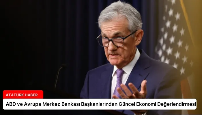 ABD ve Avrupa Merkez Bankası Başkanlarından Güncel Ekonomi Değerlendirmesi