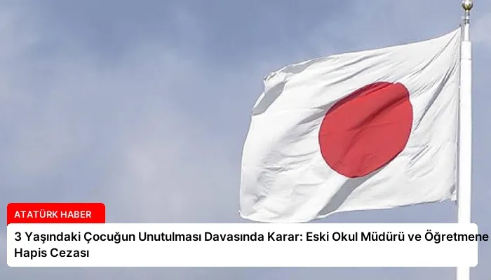 3 Yaşındaki Çocuğun Unutulması Davasında Karar: Eski Okul Müdürü ve Öğretmene Hapis Cezası