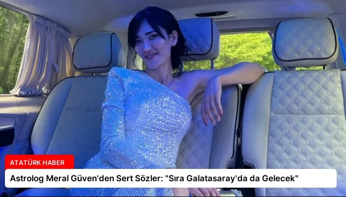 Astrolog Meral Güven’den Sert Sözler: “Sıra Galatasaray’da da Gelecek”