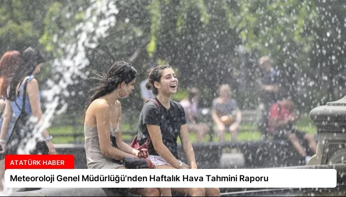 Meteoroloji Genel Müdürlüğü’nden Haftalık Hava Tahmini Raporu