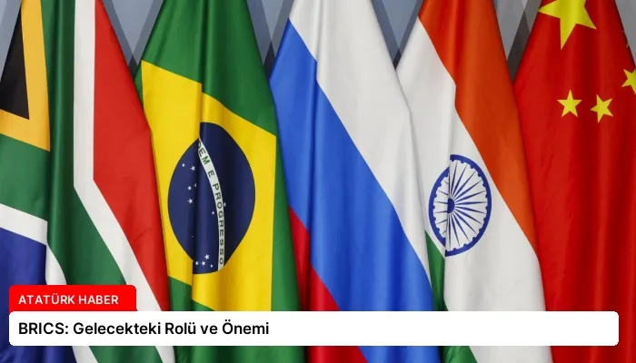 BRICS: Gelecekteki Rolü ve Önemi