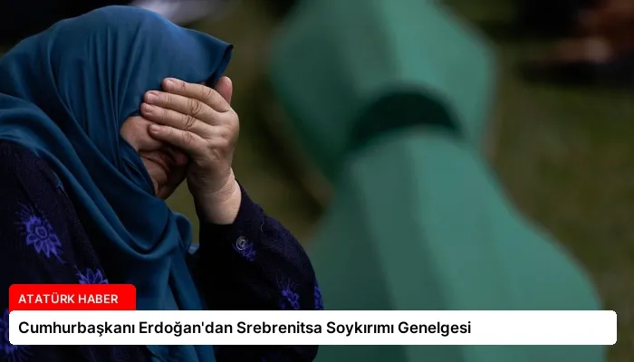 Cumhurbaşkanı Erdoğan’dan Srebrenitsa Soykırımı Genelgesi
