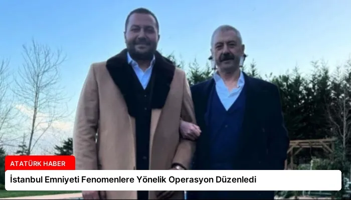 İstanbul Emniyeti Fenomenlere Yönelik Operasyon Düzenledi