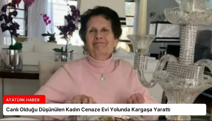Canlı Olduğu Düşünülen Kadın Cenaze Evi Yolunda Kargaşa Yarattı